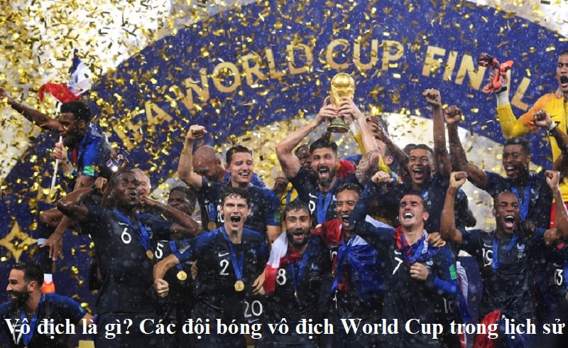 Vô địch là gì? Các đội bóng vô địch World Cup trong lịch sử